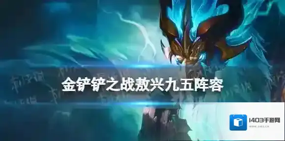 金铲铲之战敖兴九五怎么玩 金铲铲2.13版本敖兴九五阵容推荐