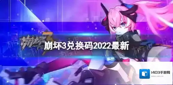 崩坏3兑换码2022最新4月21日 崩坏3最新4月可用兑换码分享