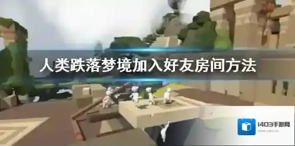 人类跌落梦境如何加入好友房间 人类跌落梦境加入好友房间方法介绍