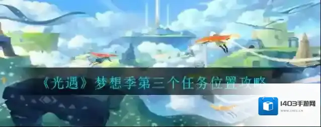 光遇梦想季第三个任务怎么做?光遇梦想季第三个任务位置攻略