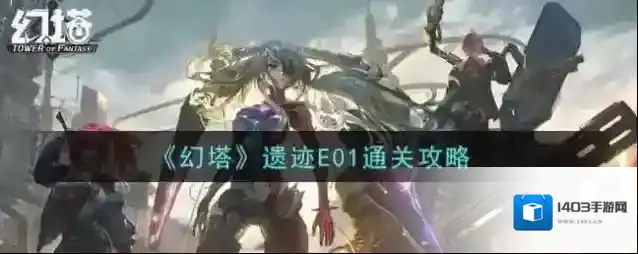 幻塔遗迹E01怎么过？幻塔遗迹E01通关方法
