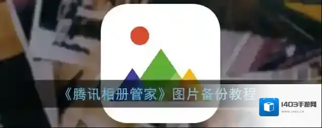 《腾讯相册管家》图片备份教程