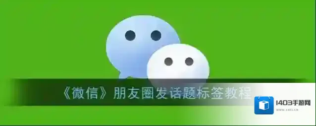 《微信》朋友圈发话题标签教程
