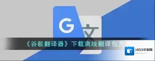 《谷歌翻译器》下载离线翻译包方法