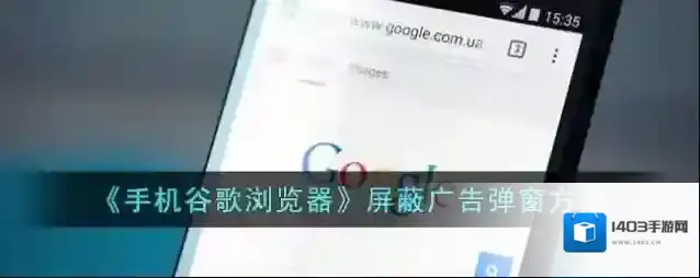 《手机谷歌浏览器》屏蔽广告弹窗方法