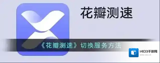 《花瓣测速》切换服务方法