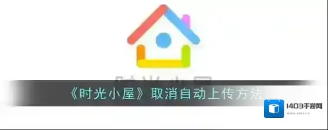 《时光小屋》取消自动上传方法