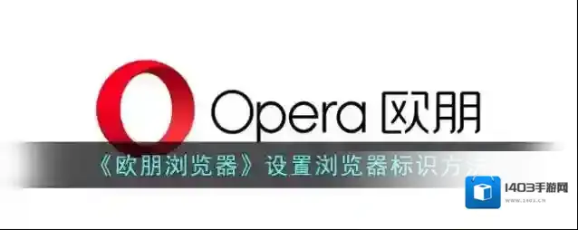 《欧朋浏览器》设置浏览器标识方法