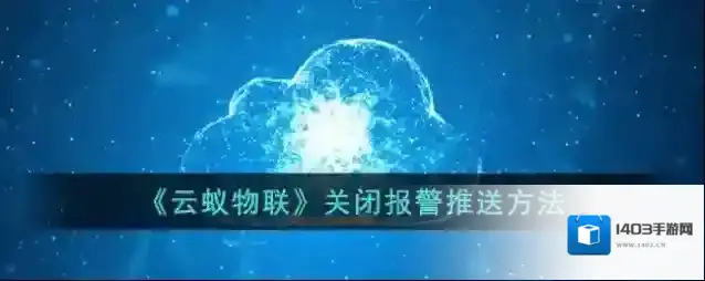 《云蚁物联》关闭报警推送方法