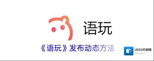 《语玩》发布动态方法